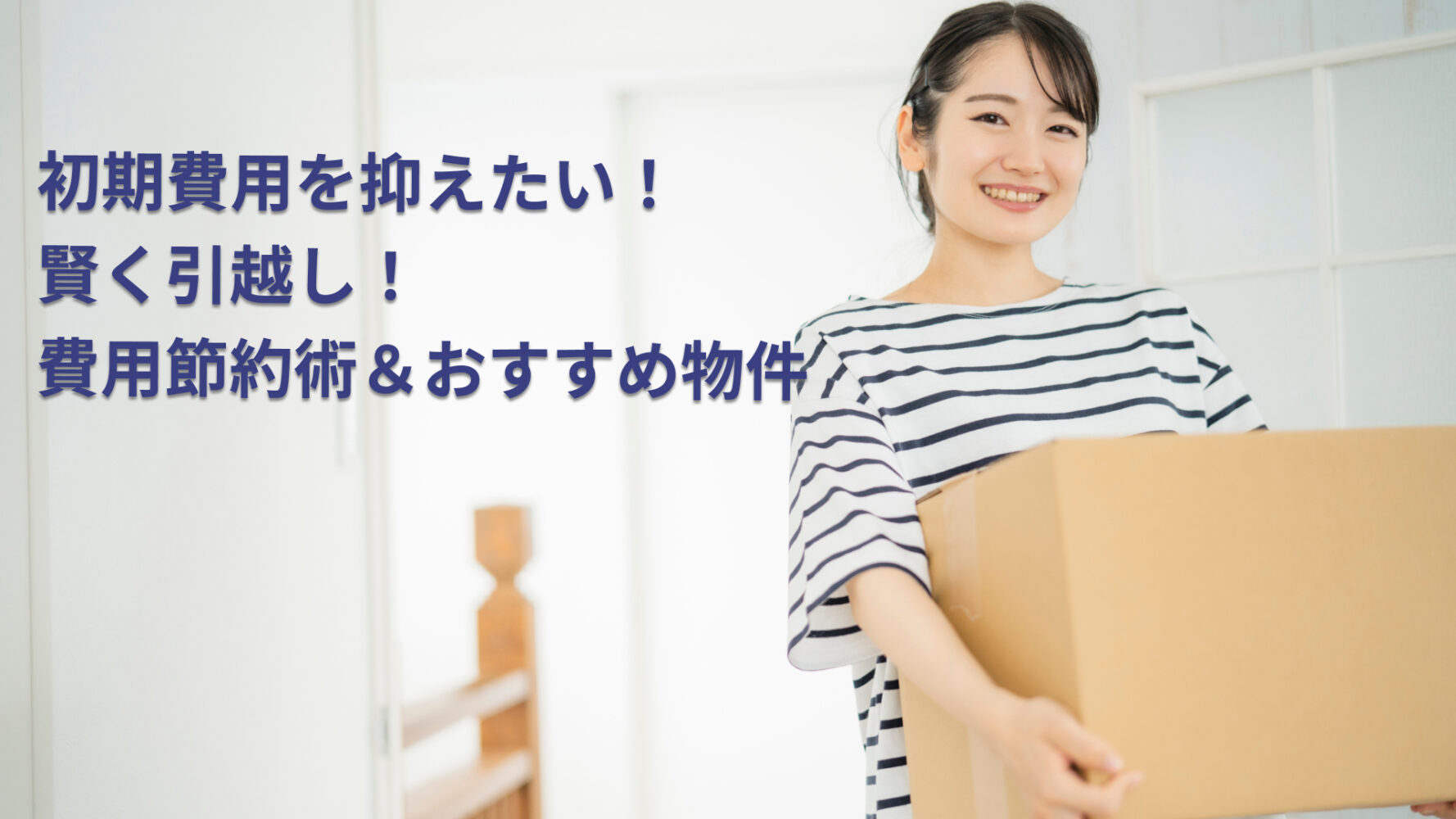 初期費用を抑えたい！賢く引越し！ 費用節約術＆おすすめ物件