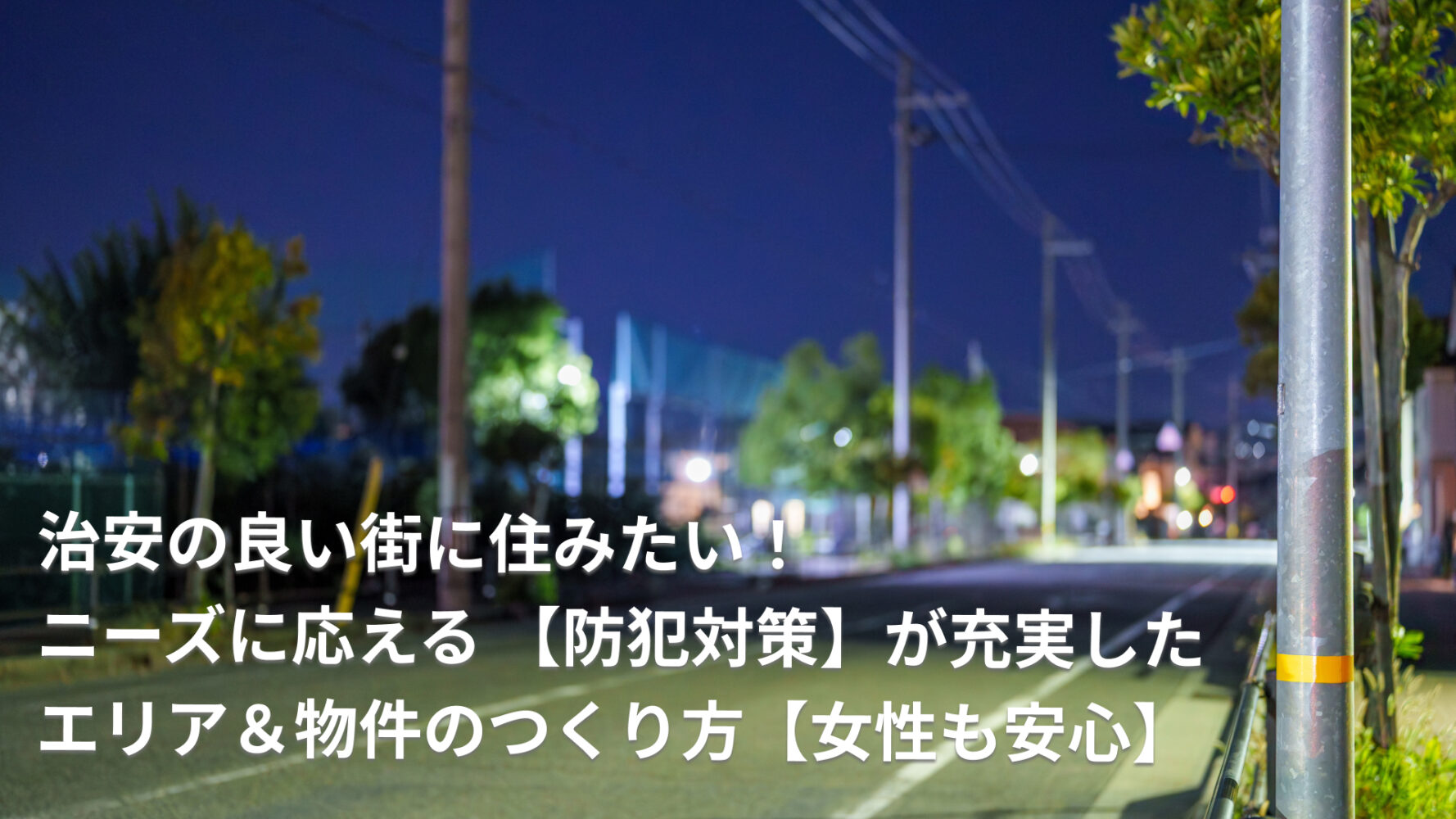 治安の良い街に住みたい！ニーズに応える 【防犯対策】が充実したエリア＆物件のつくり方【女性も安心】